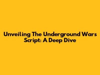 Unveiling The Underground Wars Script: A Deep Dive
