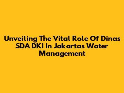 Unveiling The Vital Role Of Dinas SDA DKI In Jakarta's Water Management