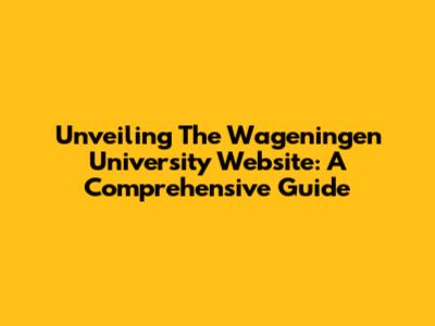 Unveiling The Wageningen University Website: A Comprehensive Guide
