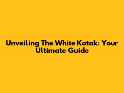 Unveiling The White Kotak: Your Ultimate Guide
