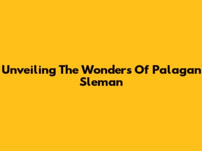 Unveiling The Wonders Of Palagan Sleman
