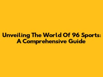 Unveiling The World Of 96 Sports: A Comprehensive Guide