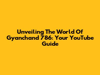 Unveiling The World Of Gyanchand 786: Your YouTube Guide