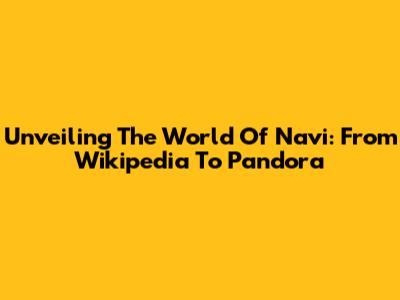 Unveiling The World Of Na'vi: From Wikipedia To Pandora