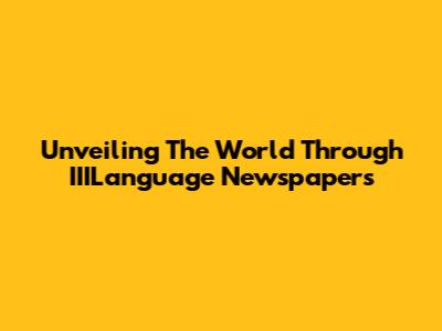 Unveiling The World Through IIILanguage Newspapers