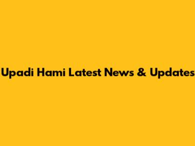 Upadi Hami Latest News & Updates