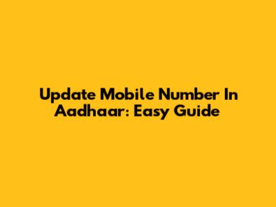 Update Mobile Number In Aadhaar: Easy Guide