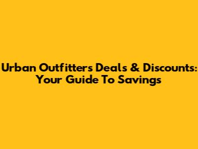 Urban Outfitters Deals & Discounts: Your Guide To Savings