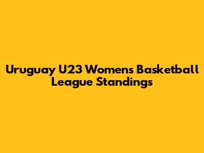 Uruguay U23 Women's Basketball League Standings