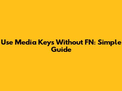 Use Media Keys Without FN: Simple Guide