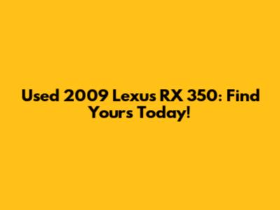 Used 2009 Lexus RX 350: Find Yours Today!