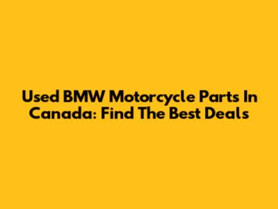 Used BMW Motorcycle Parts In Canada: Find The Best Deals