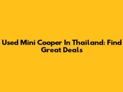 Used Mini Cooper In Thailand: Find Great Deals