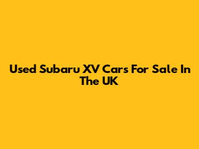Used Subaru XV Cars For Sale In The UK