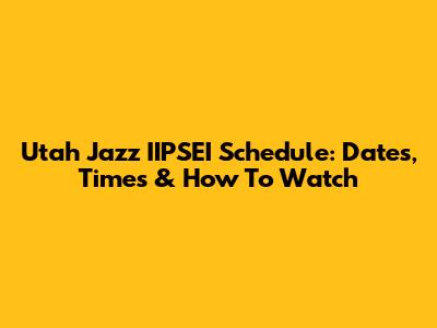 Utah Jazz IIPSEI Schedule: Dates, Times & How To Watch