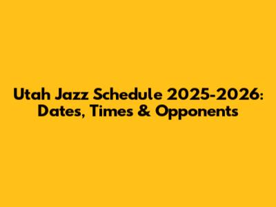 Utah Jazz Schedule 2025-2026: Dates, Times & Opponents