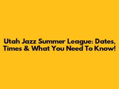 Utah Jazz Summer League: Dates, Times & What You Need To Know!