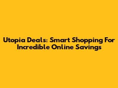 Utopia Deals: Smart Shopping For Incredible Online Savings