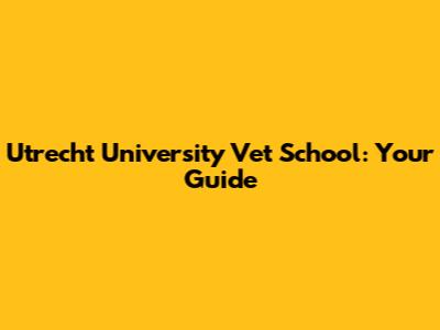 Utrecht University Vet School: Your Guide
