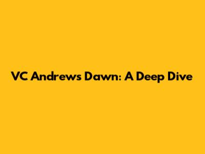VC Andrews' Dawn: A Deep Dive