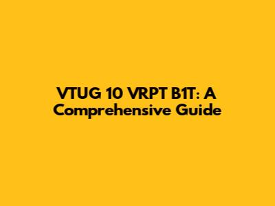 VTUG 10 VRPT B1T: A Comprehensive Guide