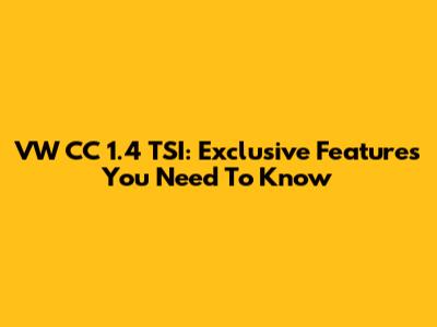 VW CC 1.4 TSI: Exclusive Features You Need To Know