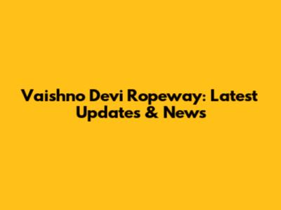 Vaishno Devi Ropeway: Latest Updates & News