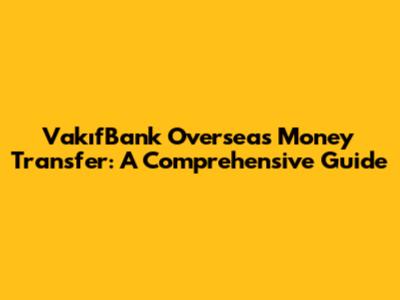 VakıfBank Overseas Money Transfer: A Comprehensive Guide