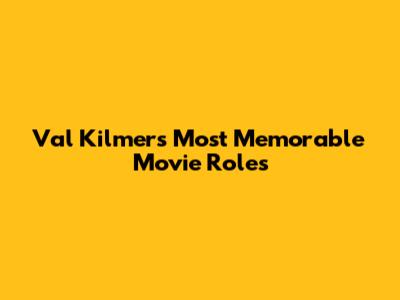 Val Kilmer's Most Memorable Movie Roles