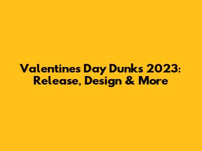 Valentine's Day Dunks 2023: Release, Design & More