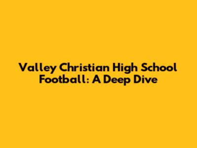 Valley Christian High School Football: A Deep Dive