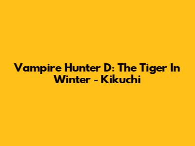 Vampire Hunter D: The Tiger In Winter - Kikuchi
