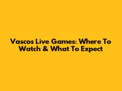 Vasco's Live Games: Where To Watch & What To Expect