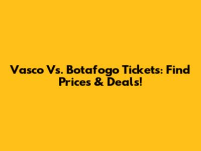 Vasco Vs. Botafogo Tickets: Find Prices & Deals!