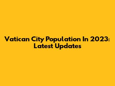 Vatican City Population In 2023: Latest Updates