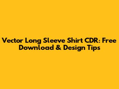 Vector Long Sleeve Shirt CDR: Free Download & Design Tips