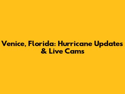 Venice, Florida: Hurricane Updates & Live Cams
