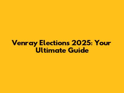 Venray Elections 2025: Your Ultimate Guide