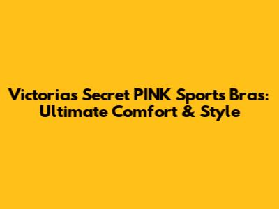 Victoria's Secret PINK Sports Bras: Ultimate Comfort & Style