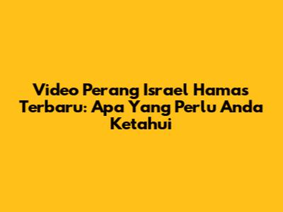 Video Perang Israel Hamas Terbaru: Apa Yang Perlu Anda Ketahui