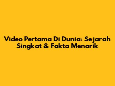Video Pertama Di Dunia: Sejarah Singkat & Fakta Menarik