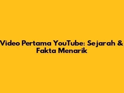 Video Pertama YouTube: Sejarah & Fakta Menarik