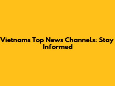 Vietnam's Top News Channels: Stay Informed