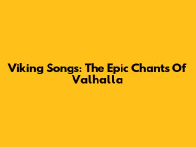 Viking Songs: The Epic Chants Of Valhalla