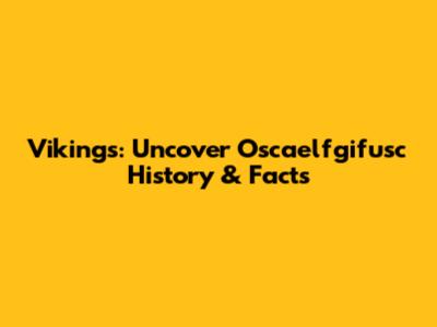 Vikings: Uncover Oscaelfgifusc History & Facts