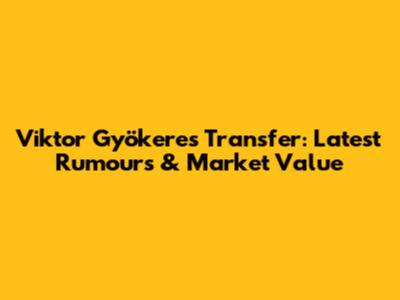 Viktor Gyökeres Transfer: Latest Rumours & Market Value