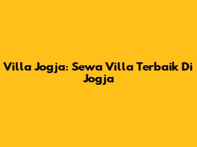 Villa Jogja: Sewa Villa Terbaik Di Jogja