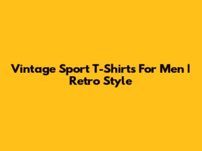 Vintage Sport T-Shirts For Men | Retro Style
