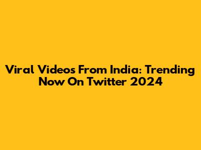 Viral Videos From India: Trending Now On Twitter 2024