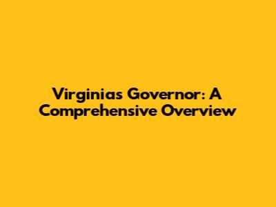 Virginia's Governor: A Comprehensive Overview
